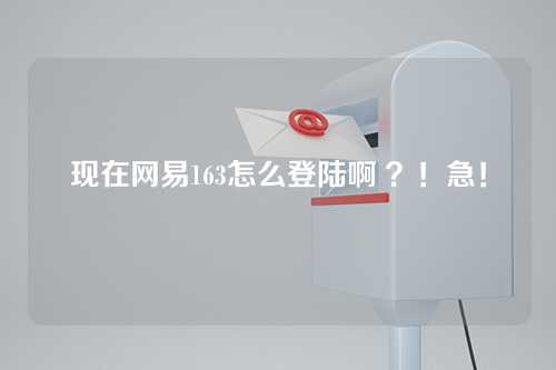 现在网易163怎么登陆啊 ？！急！