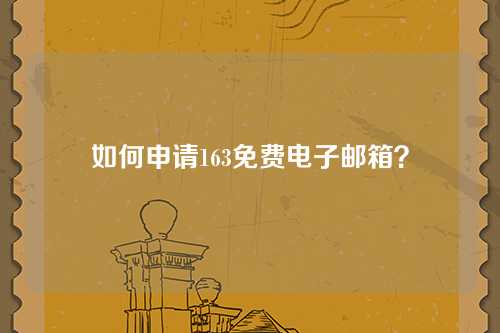 如何申请163免费电子邮箱？
