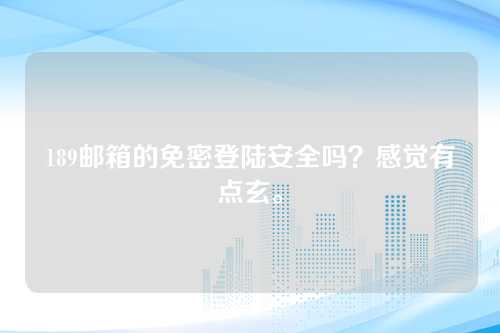 189邮箱的免密登陆安全吗？感觉有点玄。
