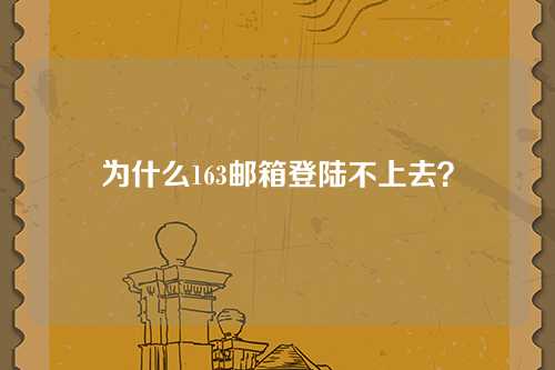 为什么163邮箱登陆不上去？