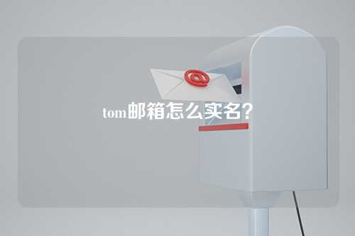 tom邮箱怎么实名？