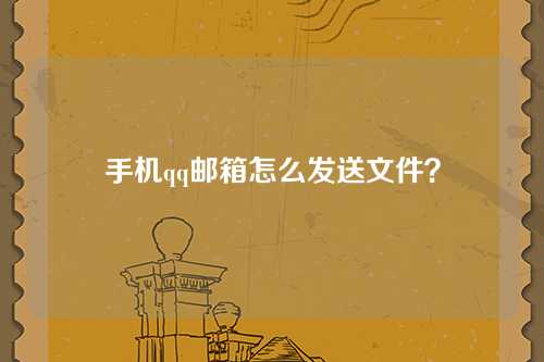 手机qq邮箱怎么发送文件？
