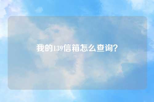 我的139信箱怎么查询？
