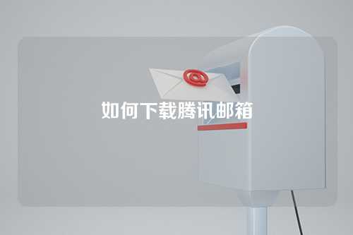 如何下载腾讯邮箱