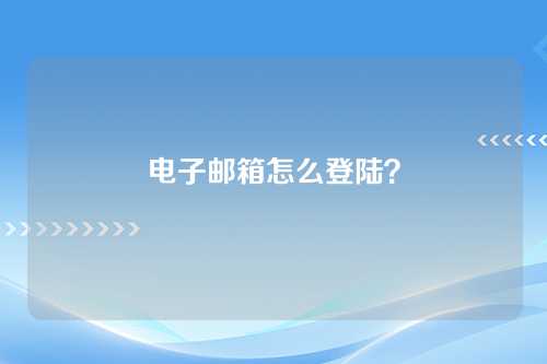 电子邮箱怎么登陆？