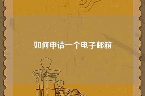 如何申请一个电子邮箱