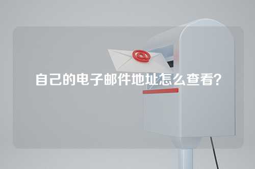自己的电子邮件地址怎么查看？