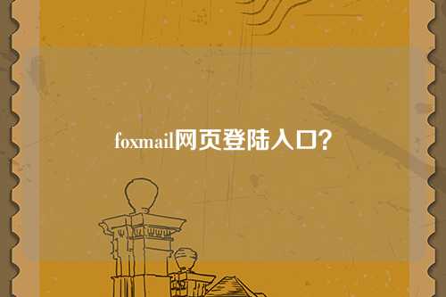 foxmail网页登陆入口？