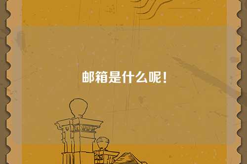 邮箱是什么呢！