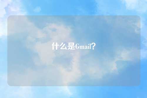 什么是Gmail？