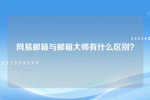 网易邮箱与邮箱大师有什么区别？