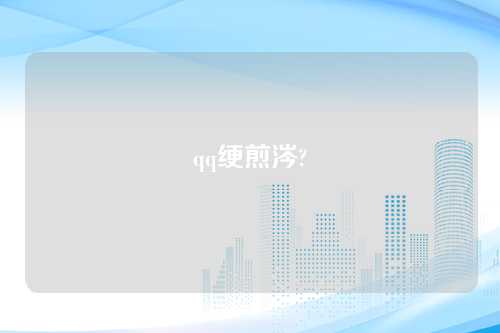 qq绠煎涔?