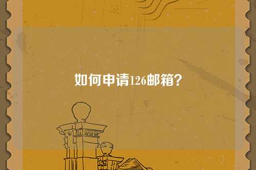 如何申请126邮箱？