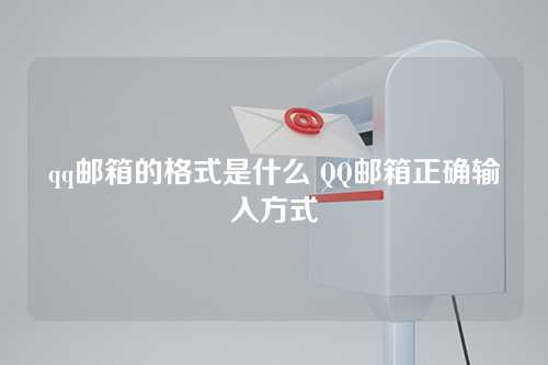 qq邮箱的格式是什么 QQ邮箱正确输入方式