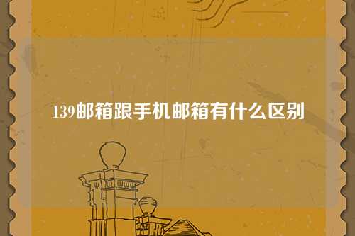 139邮箱跟手机邮箱有什么区别