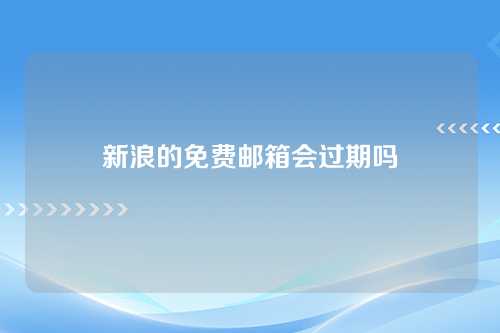 新浪的免费邮箱会过期吗