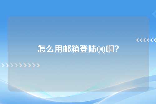 怎么用邮箱登陆QQ啊？