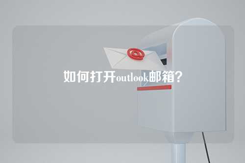 如何打开outlook邮箱？