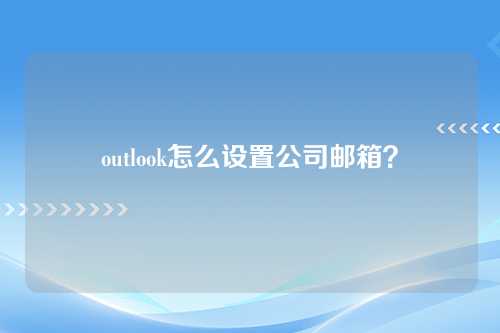 outlook怎么设置公司邮箱？