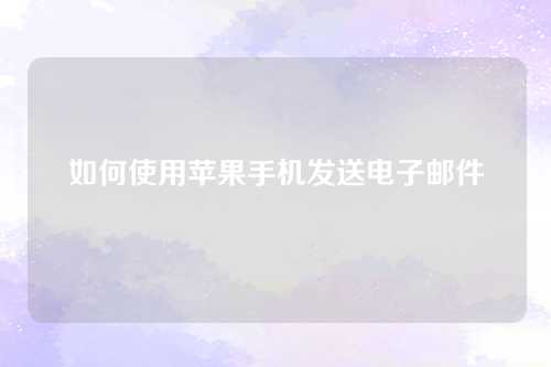 如何使用苹果手机发送电子邮件