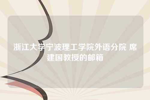 浙江大学宁波理工学院外语分院 席建国教授的邮箱