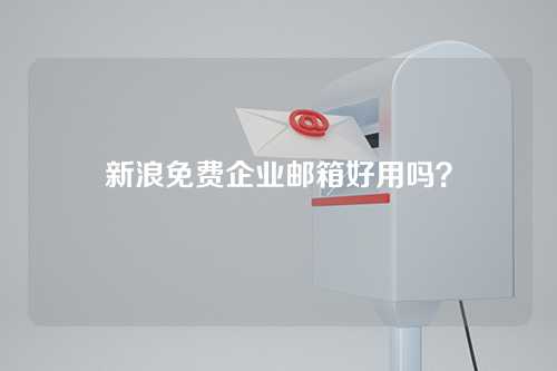 新浪免费企业邮箱好用吗？