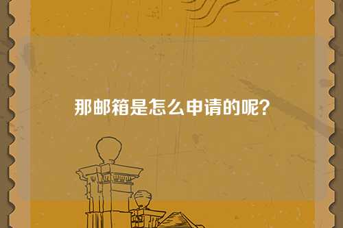 那邮箱是怎么申请的呢？
