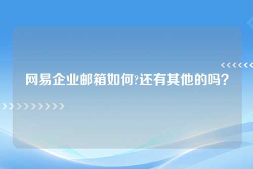网易企业邮箱如何?还有其他的吗？