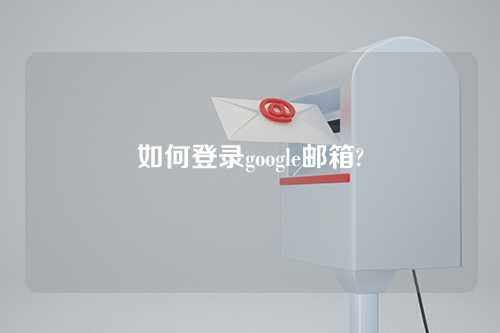 如何登录google邮箱?