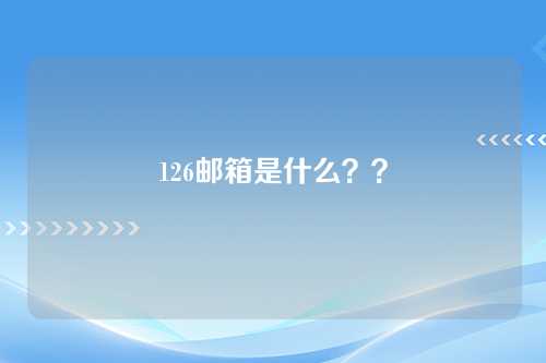 126邮箱是什么？？