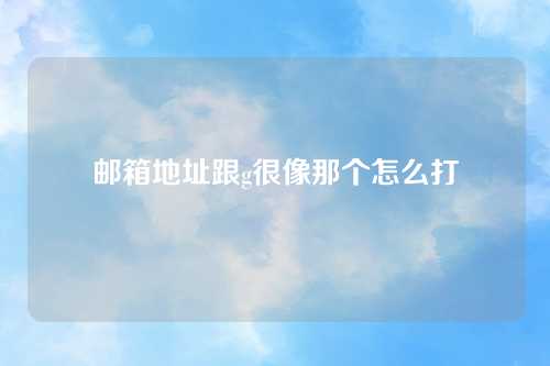 邮箱地址跟g很像那个怎么打