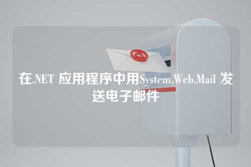 在.NET 应用程序中用System.Web.Mail 发送电子邮件