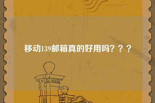 移动139邮箱真的好用吗？？？