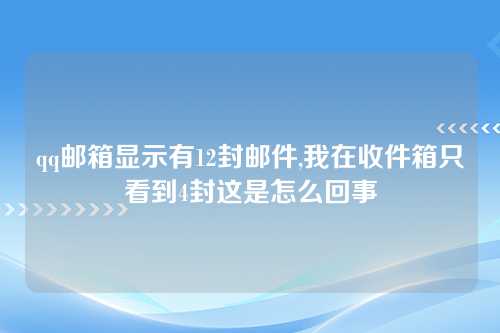 qq邮箱显示有12封邮件,我在收件箱只看到4封这是怎么回事