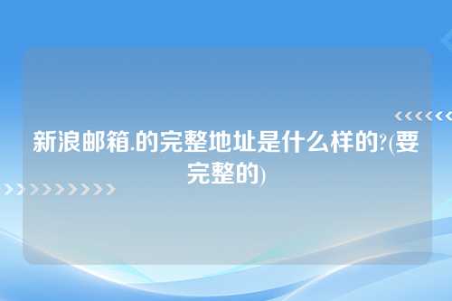 新浪邮箱.的完整地址是什么样的?(要完整的)