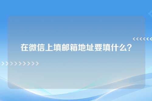 在微信上填邮箱地址要填什么？