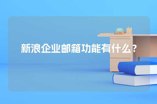新浪企业邮箱功能有什么？