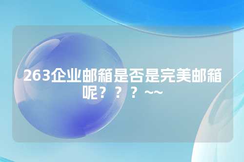 263企业邮箱是否是完美邮箱呢？？？~~