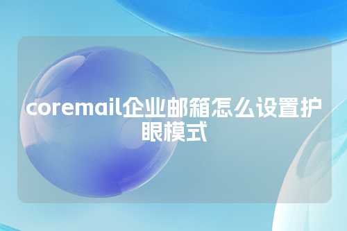 coremail企业邮箱怎么设置护眼模式