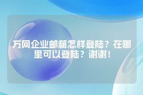 万网企业邮箱怎样登陆？在哪里可以登陆？谢谢！