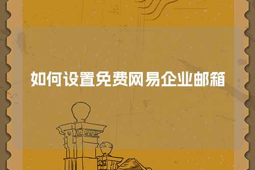 如何设置免费网易企业邮箱