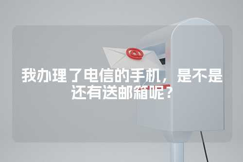 我办理了电信的手机，是不是还有送邮箱呢？