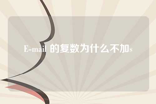 E-mail 的复数为什么不加s