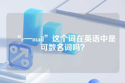 “e—mail”这个词在英语中是可数名词吗？