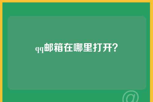 qq邮箱在哪里打开？