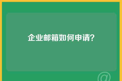 企业邮箱如何申请？