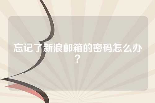 忘记了新浪邮箱的密码怎么办？