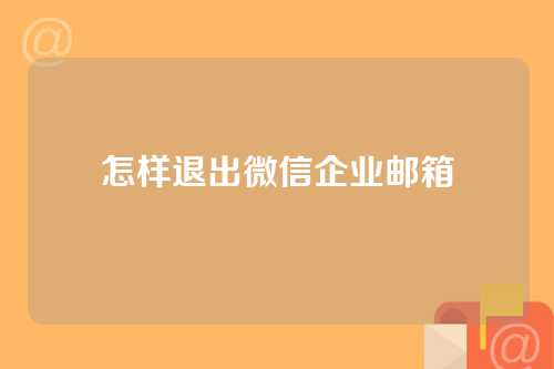 怎样退出微信企业邮箱