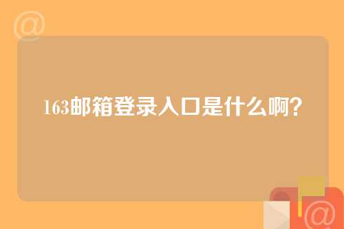 163邮箱登录入口是什么啊？