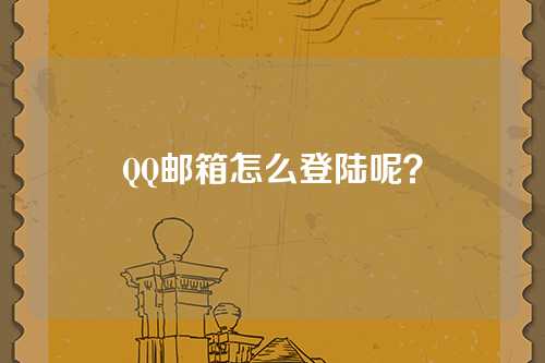 QQ邮箱怎么登陆呢？